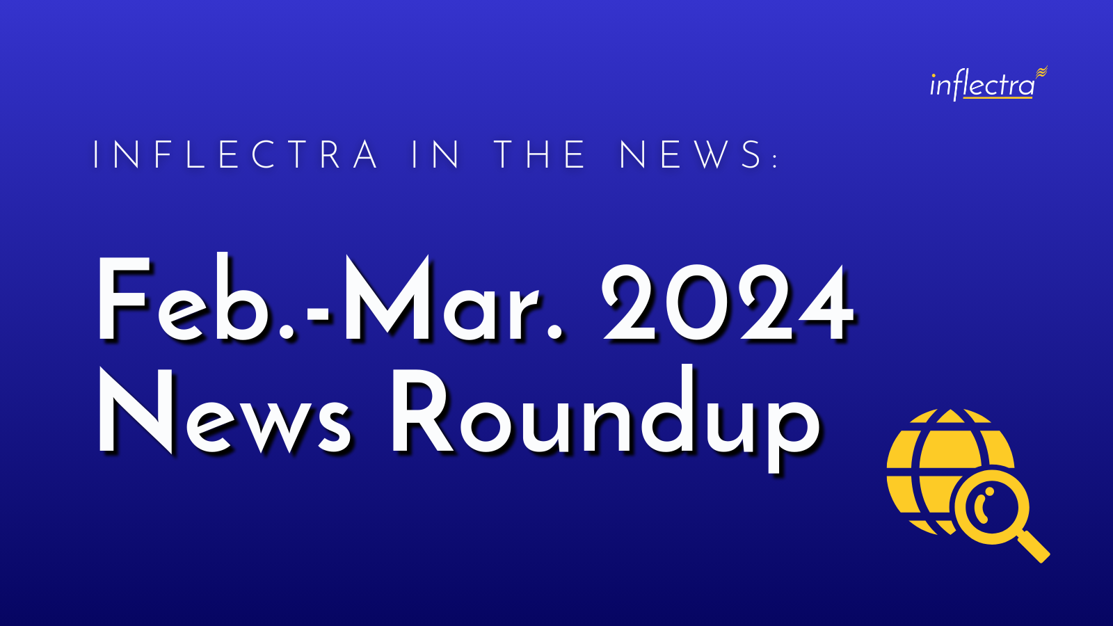 A blue and white image with the word "Inflectra" in white text at the top. Below "Inflectra" is the text "Inflectra in the News: Feb.-Mar. 2024 News Roundup" in white text. In the bottom right corner of the image is a yellow globe.