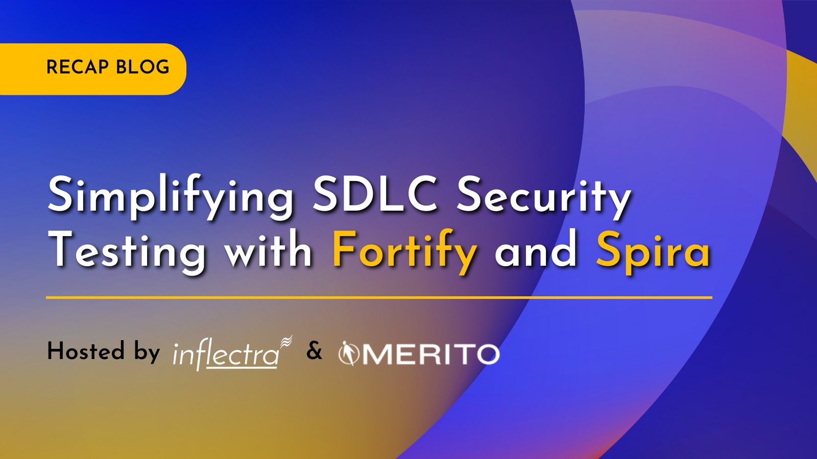 "Simplifying SDLC Security Testing with Fortify and Spira" webinar recap blog. Hosted by Inflectra and Merito.