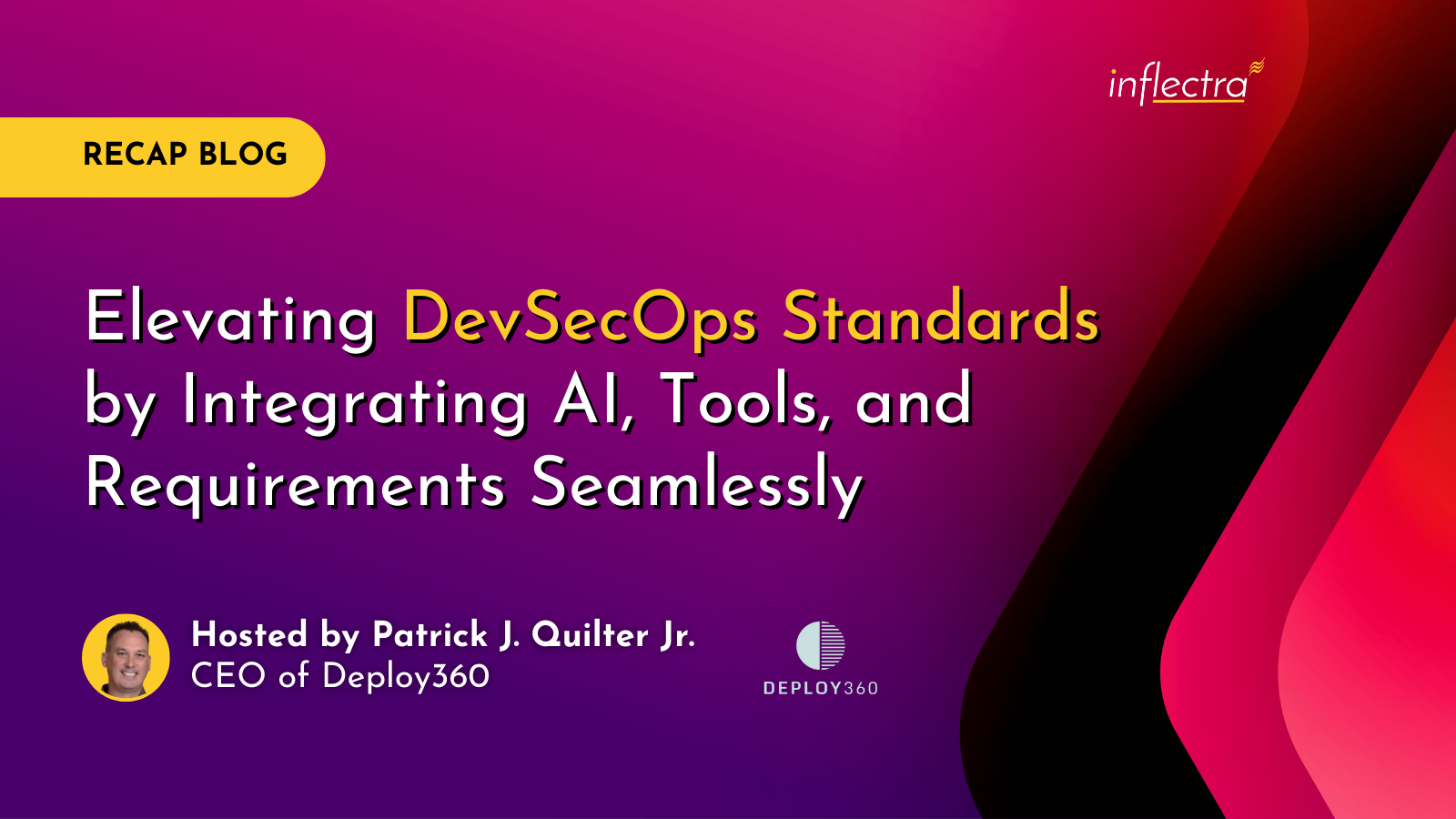 Purple and red graphic with white text that reads, "RECAP BLOG. Elevating DevSecOps Standards by Integrating AI, Tools, and Requirements Seamlessly. Hosted by Patrick J. Quilter Jr. CEO of Deploy 360." There is also a headshot of Patrick J. Quilter Jr. and the Deploy360 logo.